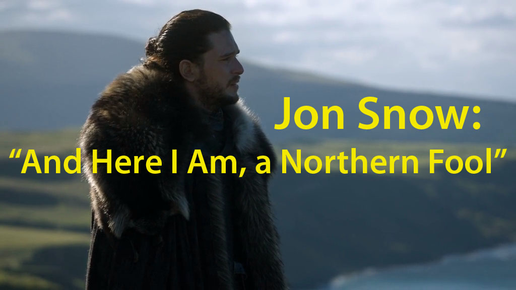 Jon Snow: “And Here I Am, a Northern Fool”