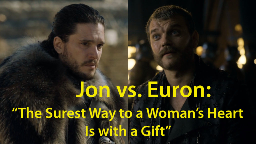 Jon Snow vs. Euron Greyjoy “The Surest Way to a Woman’s Heart Is with a Gift” 